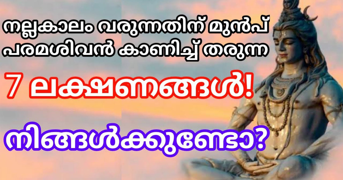 നല്ല കാലം വരാൻ പോകുന്നതിനു മുൻപ് പരമശിവൻ കാണിച്ചുതരുന്ന ലക്ഷണങ്ങൾ. ഈ ലക്ഷണങ്ങൾ നിങ്ങൾക്കുണ്ടായിട്ടുണ്ടോ.