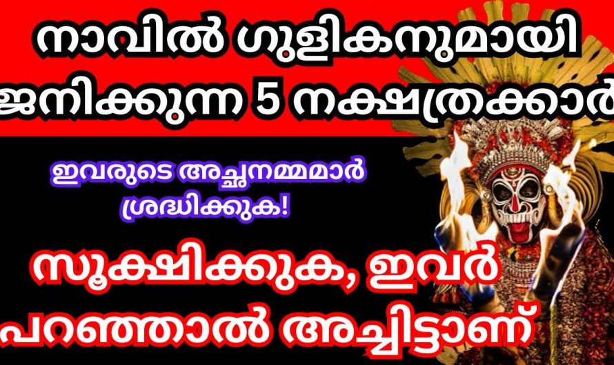 ഗുളികൻ നാവിൽ വിളയാടുന്ന നക്ഷത്രക്കാർ. ഇവർ നിങ്ങളുടെ വീട്ടിൽ ഉണ്ടോ എങ്കിൽ സൂക്ഷിക്കുക.