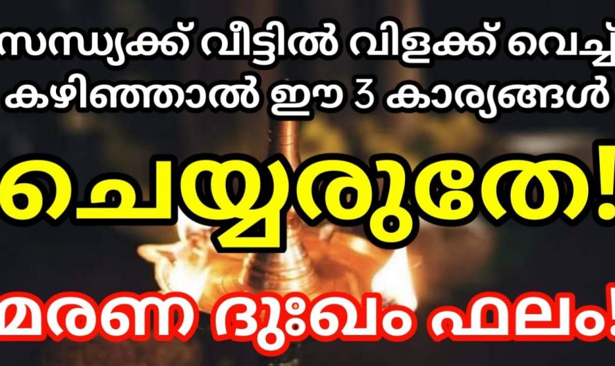 സന്ധ്യയ്ക്ക് വിളക്ക് കൊളുത്തി കഴിഞ്ഞാൽ ഈ മൂന്ന് കാര്യങ്ങൾ വീട്ടിൽ ചെയ്യരുത്.