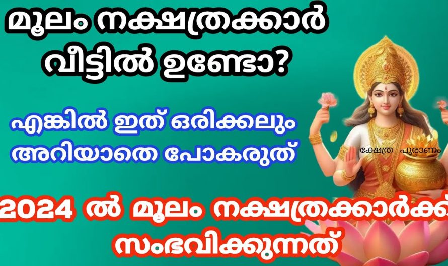 മൂല നക്ഷത്രക്കാർ ആരെങ്കിലും വീട്ടിലുണ്ടെങ്കിൽ ഉറപ്പായും ഇത് അറിഞ്ഞിരിക്കുക, ഈ വർഷത്തെ ഫലം…